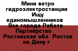 Мини ветро-гидроэлектростанции. Ищу единомышленников. - Все города Работа » Партнёрство   . Ростовская обл.,Ростов-на-Дону г.